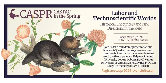 Promotional graphic for CASPR 2026 — CASTAC in the Spring. The image features a vintage botanical illustration of two platypuses on a branch surrounded by orange and pink flowers on a cream background. Text reads: "Labor and Technoscientific Worlds: Historical Encounters and New Directions in the Field. Friday, May 29, 2026, 10:30 AM – 12:30 PM (Central). Join us for a roundtable presentation and breakout Q&A discussions with panelists Kalpana Shankar (University College Dublin), David Nemer (University of Virginia), and Lilly Irani (UC San Diego) in memory of David Hakken. Register: caspr2026.eventbrite.com."