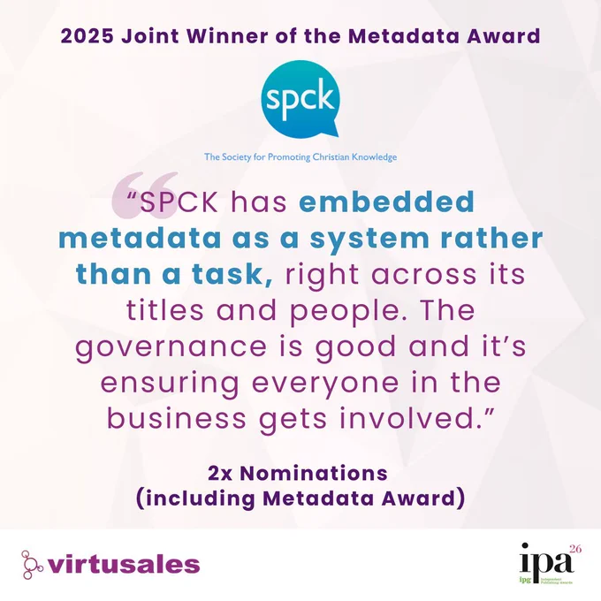 On a peach background with faint geometric lines, the central text is a quote about SPCK's nomination for the IPA Metadata Award. “SPCK has embedded metadata as a system rather than a task, right across its titles and people. The governance is good and it’s ensuring everyone in the business gets involved.” The words "2x Nominations (including the Metadata Award) follow the quote. "2025 Joint Winner of the Metadata Award" is placed on top the SPCK logo at the top center. The Virtusales logo in the bottom left and the IPG IPA 2026 logo in the bottom right.