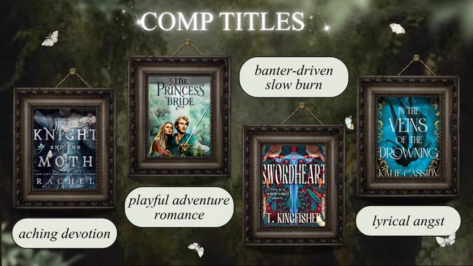 Comp Titles: The Knight & the Moth by Rachel Gillig. Aching devotion. The Princess Bride. Playful adventure romance. Swordheart by T. Kingfisher. Banter-driven slow burn. In the Veins of the Drowning by Kalie Cassidy. Lyircal angst.