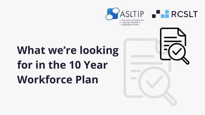 Graphic with the ASLTIP and RCSLT logos on and the words, 'What we're looking for in the 10 Year Workforce Plan'.