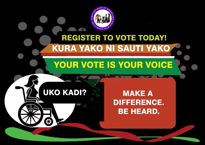 The image is a  voter registration awareness poster with a strong Kenyan identity and disability inclusion message.

At the top, there is a logo for the Kenya Network of Women and Girls with Disabilities. Below it, large bright text reads: “REGISTER TO VOTE TODAY!”

Across the center, a banner in the colors of the Kenyan flag carries the Swahili message: “KURA YAKO NI SAUTI YAKO” (Your vote is your voice), followed by the same message in English: “YOUR VOTE IS YOUR VOICE.”