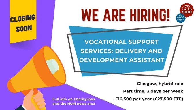 Text reads, "We are hiring! Vocational Support Services: Delivery and Development Assistant. Glasgow, hybrid. part time. 3 days per week. £16,500 per year (£27,500 FTE).
Read full details on Charity Job and the NUM news area."