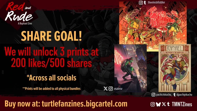 Red and Rude presents the Share Goal. The text in the graphic says: "We will unlock 3 prints at 200 likes/500 shares."

The likes and shares will be counted across all socials.

Once unlocked, the prints will be added to all physical bundles. 

The Share Goal Prints were made by TheElvishFiddler (on Instagram and Tumblr as theelvishfiddler), Victor Sales (on Twitter and Instagram as vsalesv) and DJ Leon (on Instagram as pachichikachu_ and on Tumblr as djpachipikachu).

Buy now at: turtlefanzines.bigcartel.com.

You can find the zine on socials as @TMNTZines.
