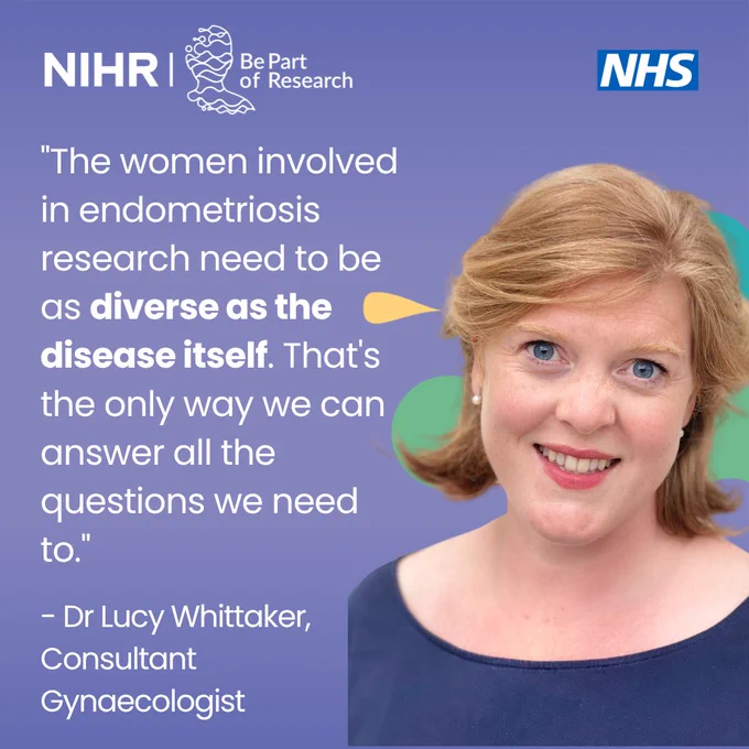  “The women involved in endometriosis research need to be as diverse as the disease itself. That's the only way we can answer all the questions we need to.” – Dr. Lucy Whittaker, Consultant Gynaecologist. 