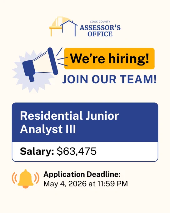 Cook County Assessor's Office
We are hiring! Join our team!
Residential Junior Analyst III
Salary: 463,475
Application deadline: May 4, 2026 at 11:59PM
More information available at cookcountyassessoril.gov