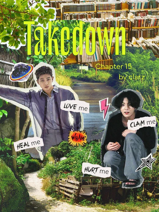 a graphic collage of country roads and bookshelves, featuring namjoon contemplating menacingly and jungkook crouched like an adorable predator. comic book-style graphics and cutouts reading love me, claim me, heal me, hurt me are scattered around. large text reads takedown, chapter 15, by clarz.