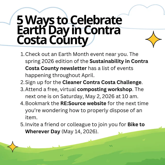 Grass and clouds. Text reads, “5 Ways to Celebrate Earth Day in Contra Costa County. 1. Check out an Earth Month event near you. The spring 2026 edition of the Sustainability in Contra Costa County newsletter has a list of events happening throughout April. 2. Sign up for the Cleaner Contra Costa Challenge. 3. Attend a free, virtual composting workshop. The next one is on Saturday, May 2, 2026 at 10 am. 4. Bookmark the RE:Source website for the next time you’re wondering how to properly dispose of an item. 5. Invite a friend or colleague to join you for Bike to Wherever Day (May 14, 2026).”