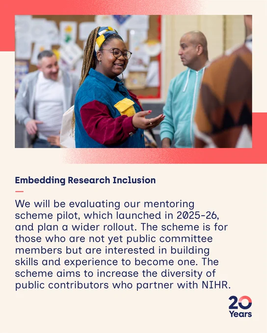 Embedding Research Inclusion
-
We will be evaluating our mentoring scheme pilot, which launched in 2025-26, and plan a wider rollout. The scheme is for those who are not yet public committee members but are interested in building skills and experience to become one. The scheme aims to increase the diversity of public contributors who partner with NIHR.
