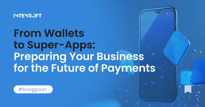 From Wallets to Super-Apps: Preparing Your Business for the Future of Payments