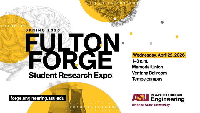 Graphic promoting the Fulton Forge Student Research Expo. 
Wednesday, April 22, 2026, from 1 to 3 p.m. in Memorial Union on the Tempe campus. 