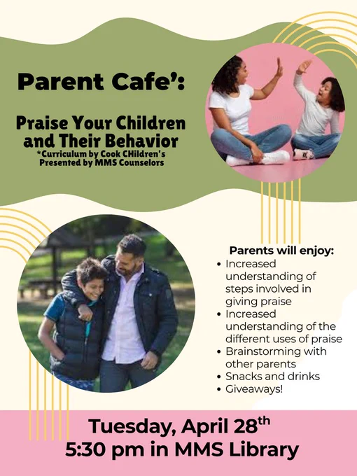 Flyer promoting a “Parent Café: Praise Your Children and Their Behavior,” featuring curriculum by Cook Children’s and presented by MMS counselors. It highlights that parents will learn steps for giving praise, understand different ways to use praise, collaborate with other parents, and enjoy snacks, drinks, and giveaways. The flyer includes images of a parent and child high-fiving and a father walking with his son. Event details: Tuesday, April 28 at 5:30 PM in the MMS Library.