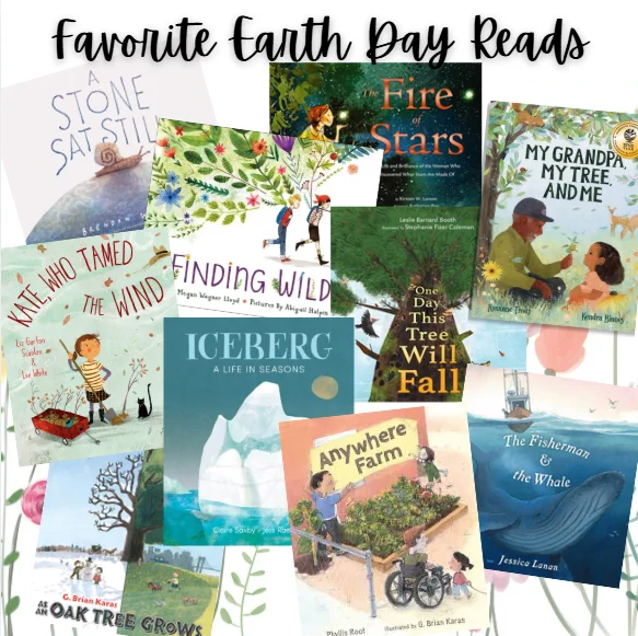 Favorite books for earth day: A Stone Sat Still, The Fire of Stars, My Grandpa My Tree and Me, Finding Wild, One Day This Tree Will Fall, The Fisherman and the Whale, Iceberg: A Life in Seasons, Anywhere Farm, As an Oak Tree Grows, Kate Who Tamed the Wind