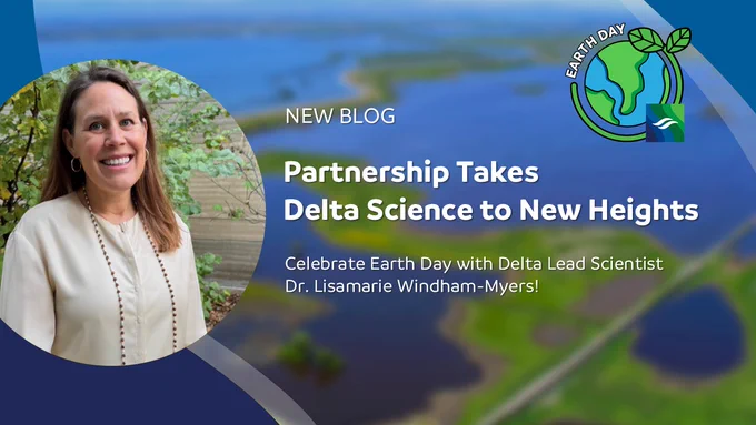 Graphic that reads "NEW BLOG. Partnership Takes Delta Science to New Heights. Celebrate Earth Day with Delta Lead Scientist 
Dr. Lisamarie Windham-Myers! 🌍"