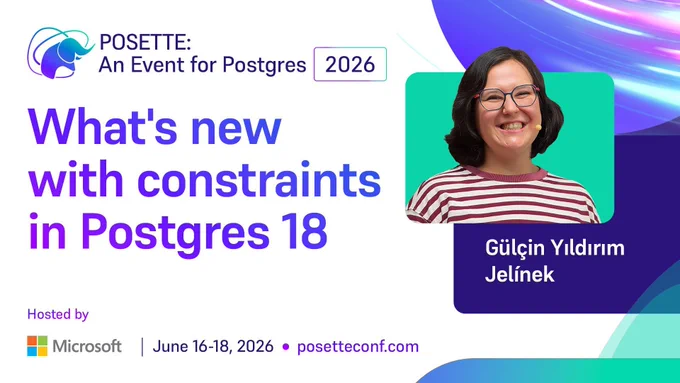 Promotional graphic for POSETTE: An Event for Postgres 2026. Session title reads ‘What’s new with constraints in Postgres 18.’ Speaker name Gülçin Yıldırım Jelínek is shown. Hosted by Microsoft. Event dates are June 16–18, 2026, with website posetteconf.com.