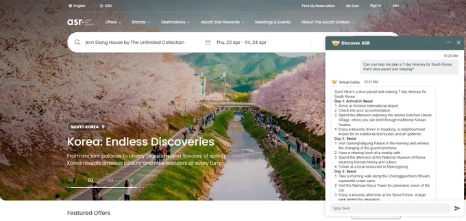 Cubby, Ascott's AI-powered digital concierge, already assists
guests with itinerary planning, destination discovery and
property recommendations on DiscoverASR.com. With
Ascott's new agentic foundation layer in place, Cubby is set
to evolve from travel companion to personal travel agent,
moving from conversation to orchestration by anticipating
guest needs and acting on them before they have to ask.