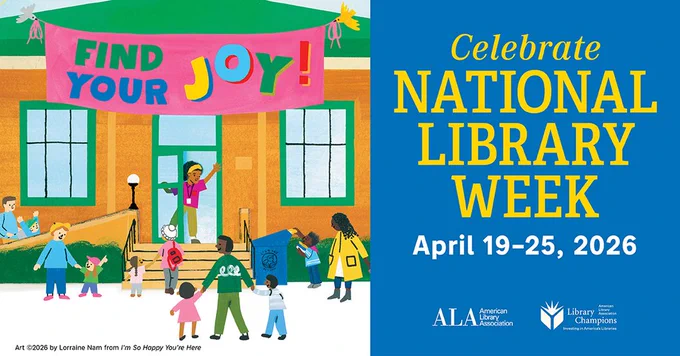 Find  your joy! Art @2026 by Lorraine Nam from I'm So Happy You're Here. colorful drawing of school with parents and students walking into school. Blue background Celebrate National Library Week. April 19-25, 2026. ALA American Library Association. White graphic of open book. Library Champions. Investing in America's Libraries. American Library Association