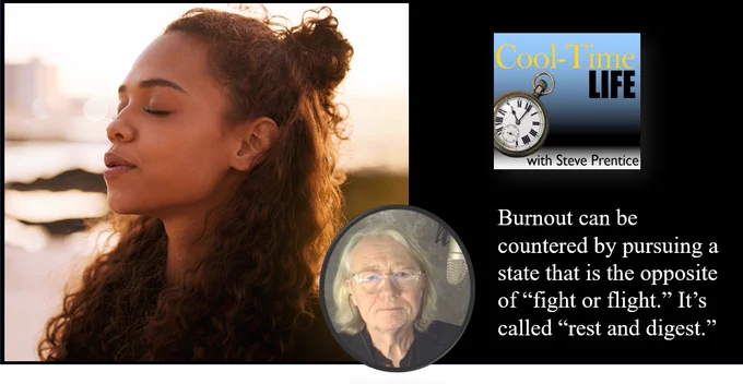 Image of a person working relaxing in front of a sunset. Also in the image is the CoolTimeLife podcast logo and a photo of me, Steve Prentice, along with a quote: Burnout can be countered by pursuing a state that is the opposite of “fight or flight.” It’s called “rest and digest.”