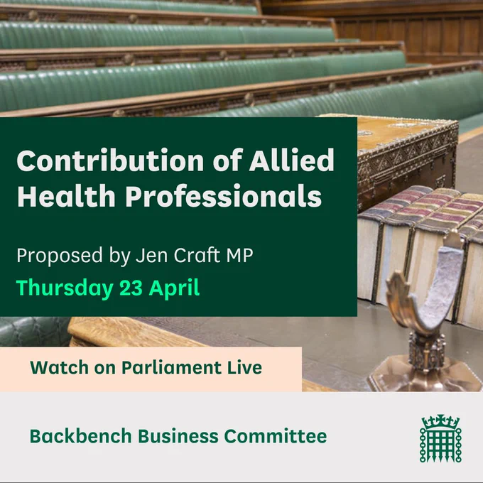 Graphic with an image of Despatch Box and the text:
Contribution of Allied Health Professionals.
Proposed by Jen Craft MP
Thursday 23 April
Watch on Parliament Live
Backbench Business Committee