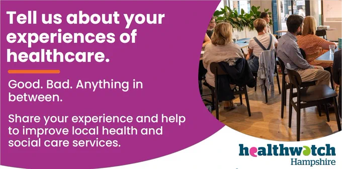 Photo of a group of people sat at different tables watching a presentation. Text reads: "Tell us about your experiences of healthcare. Good. Bad. Anything in between. Share your experience and help to improve local health and social care services." Healthwatch Hampshire logo in the bottom left.