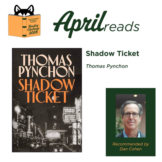 Northeastern University Library
Reading Challenge 2026
April reads

Shadow Ticket
Thomas Pynchon

Recommended by Dan Cohen