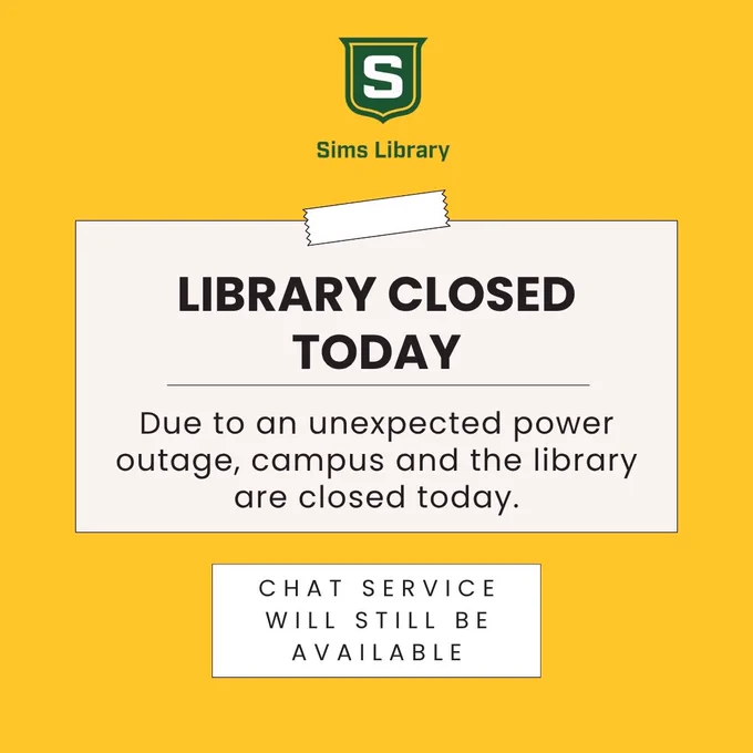 Sims Library with logo. Library closed today. Due to an unexpected power outage, campus and the library are closed today. Chat service will still be available.