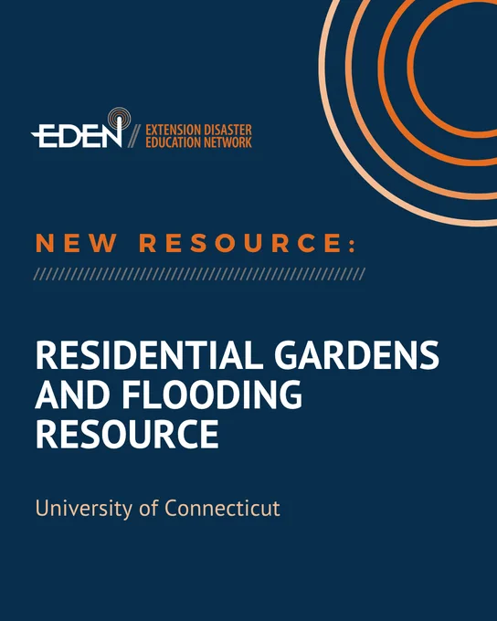 Graphic with dark blue background and orange accents featuring the EDEN (Extension Disaster Education Network) logo. Text reads: “New Resource: Residential Gardens and Flooding Resource” with attribution to the University of Connecticut. Decorative circular lines appear in the top right corner.