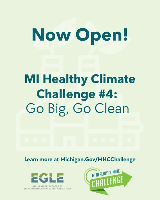 Graphic with light green background showing stylized factory buildings with leaves coming from smokestacks. Text reads: “Now Open! MI Healthy Climate Challenge #4: Go Big, Go Clean. Learn more at Michigan.gov/MHCChallenge.” Logos for EGLE and MI Healthy Climate Challenge appear at the bottom.