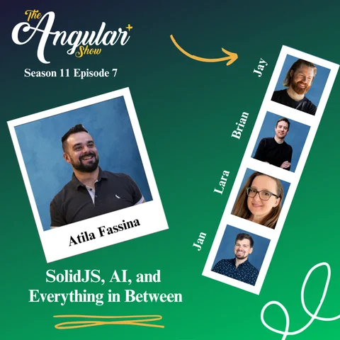 The Angular  Show logo. “Season 11 Episode 7 SolidJS, AI and Everything in Between with Atila Fassina”  Photos of Hosts  in the style of a Photo Booth:  Lara Newsom, Jan-Niklas Vortmann, Jay Bell and Brian Love."  Photo of Atila in the style of a polaroid picture. 