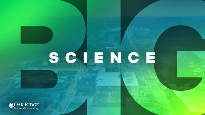 The image features the text "BIG SCIENCE" displayed prominently over a blurred background of an aerial shot of ORNL's east campus. The ORNL logo is in the lower left corner. The color scheme includes shades of green and blue.