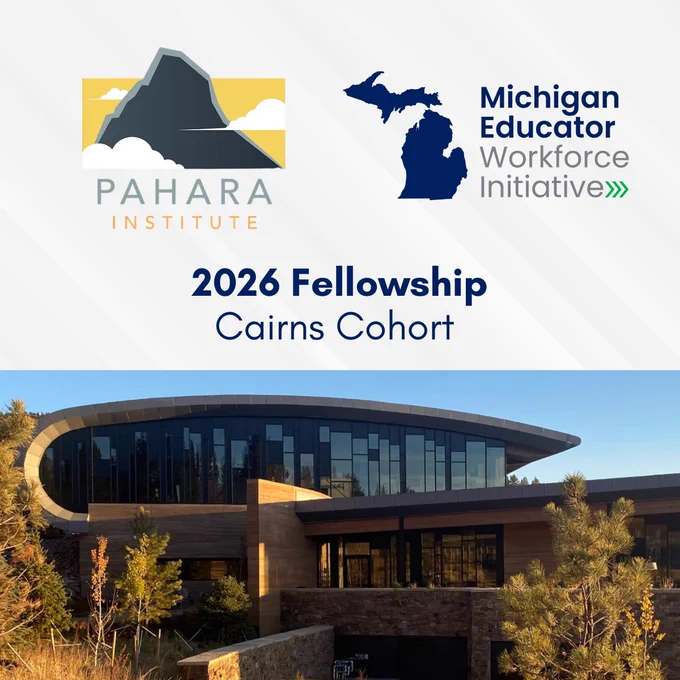 Logos of Pahara Institute and Michigan Educator Workforce Initiative are at the top. Text reads, "2026 Fellowship Cairns Cohort." Below is a building surrounded by trees, featuring modern architecture and large windows.