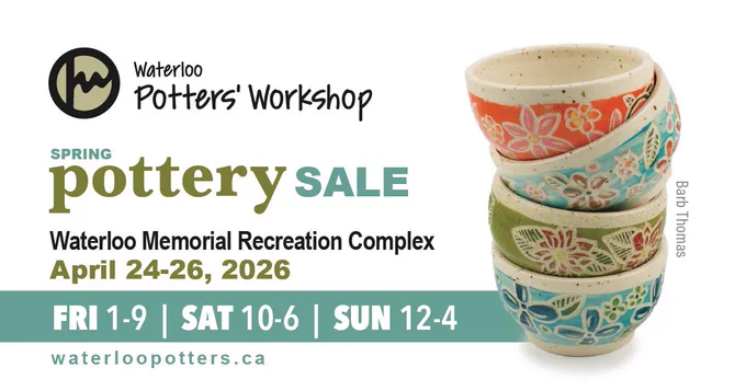 Graphic features image of stacked, colorful bowls with floral patterns and text overlay that says 'Waterloo Potters' Workshop Spring Pottery Sale at Waterloo Memorial Recreation Complex, April 24-26, 2026. Hours: Friday 1-9, Saturday 10-6, Sunday 12-4. waterloopotters.ca'