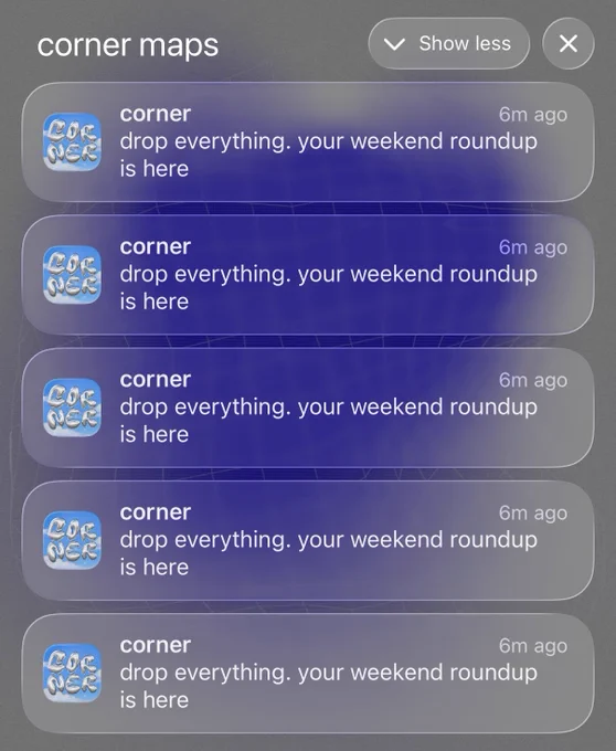 Screenshot of 5 repeated push notifications from the corner maps app, all saying the same thing: “drop everything. your weekend roundup is here”