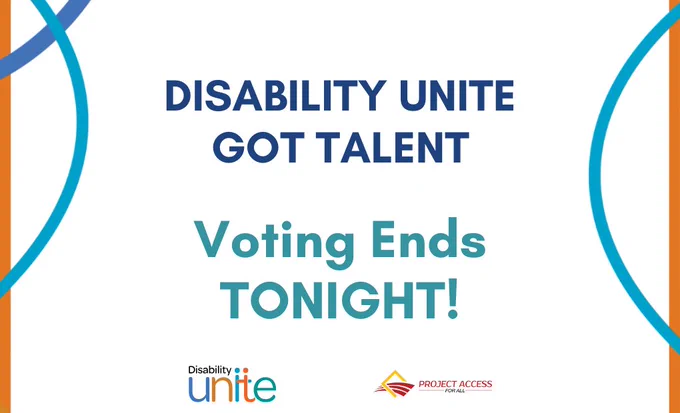 Over a white background the words “Disability Unite Got Talent Voting Ends TONIGHT!” are in blue colors. The image border has thin orange bands and blue overlapping curved lines, and the logos of Disability Unite and Project Access For All are underneath.