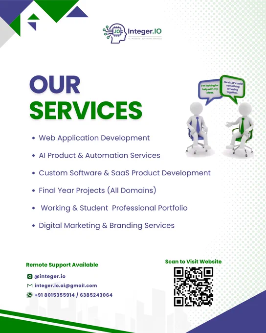 💼 Our Services at Integer.io

We help you build, grow, and scale with cutting-edge solutions:
🌐 Web Application Development
🤖 AI Products & Automation
💻 Custom Software & SaaS Development
🎓 Final Year Projects (All Domains)
📁 Professional Portfolio for Students & Working Individuals
📈 Digital Marketing & Branding

✅ End-to-end support
✅ Remote assistance available

📌 Turn your ideas into real-world solutions with us

#WebDevelopment #AI #SaaS #FinalYearProjects #DigitalMarketing #Branding #IntegerIO
