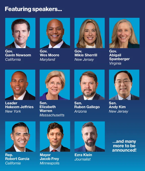 The featured speakers include a group of prominent Governors, consisting of Gavin Newsom of California, Wes Moore of Maryland, Mikie Sherrill of New Jersey, and Abigail Spanberger of Virginia. They are joined by legislative leaders and Senators, including House Leader Hakeem Jeffries of New York, Elizabeth Warren of Massachusetts, Ruben Gallego of Arizona, and Andy Kim of New Jersey. Rounding out the currently announced list are Representative Robert Garcia of California, Mayor Jacob Frey of Minneapolis, and journalist Ezra Klein, with more speakers expected to be added later.