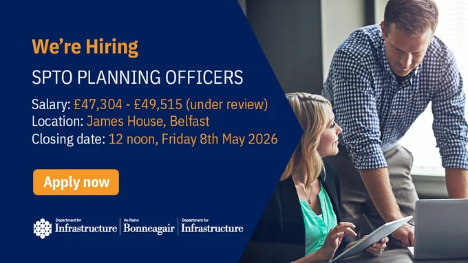 We're Hiring. SPTO Planning Officers
£47,304 - £49,515 (under review)
Location: James House, Belfast 
Closing date: Friday 8th May 2026 at 12 noon. Apply now.
