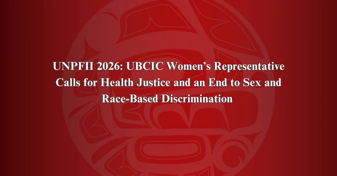 UBCIC  logo in background of image. 

Text reads: UNPFII 2026: UBCIC Women’s Representative Calls for Health Justice and an End to Sex and Race-Based Discrimination 