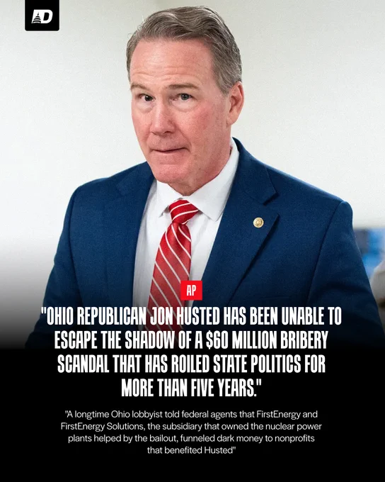 AP: “Ohio Republican Jon Husted has been unable to escape the shadow of a $60 million bribery scandal that has roiled state politics for more than five years.” “A longtime Ohio lobbyist told federal agents that FirstEnergy and FirstEnergy Solutions, the subsidiary that owned the nuclear power plants helped by the bailout, funded dark money to nonprofits that benefited Husted.”