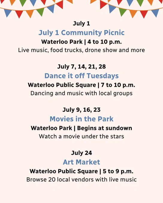 Colorful banners hang above a schedule of events with text that says 'July 1 Community Picnic at Waterloo Park from 4 to 10 p.m., Dance it Off Tuesdays at Waterloo Public Square on July 7, 14, 21, and 28 from 7 to 10 p.m., Movies in the Park in Waterloo Park on July 9, 16, 23, Art Market on July 24 in Waterloo Public Square.'