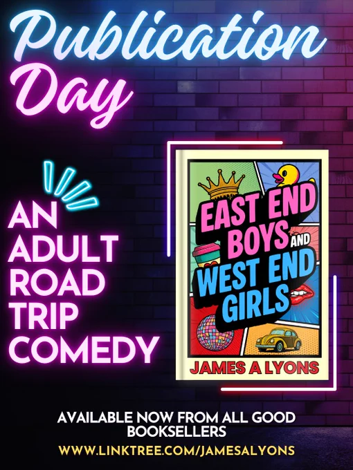 A neon poster featuring the pop art cover of East End Boys and West End Girls. Across the top it says Publication Day. On the left is An Adult Road Trip Comedy. At the bottom it says available now from all good booksellers. www.linktree.com/jamesalyons