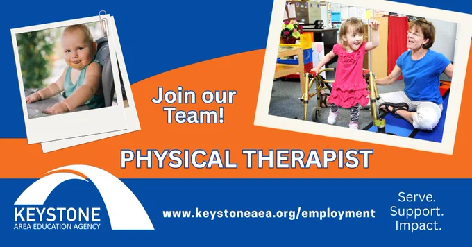 Job a​d for a Physical Therapist at Keystone AEA. Images of a child in a high chair and a woman sitting on the floor celebrating a child walking with special equipment. 
