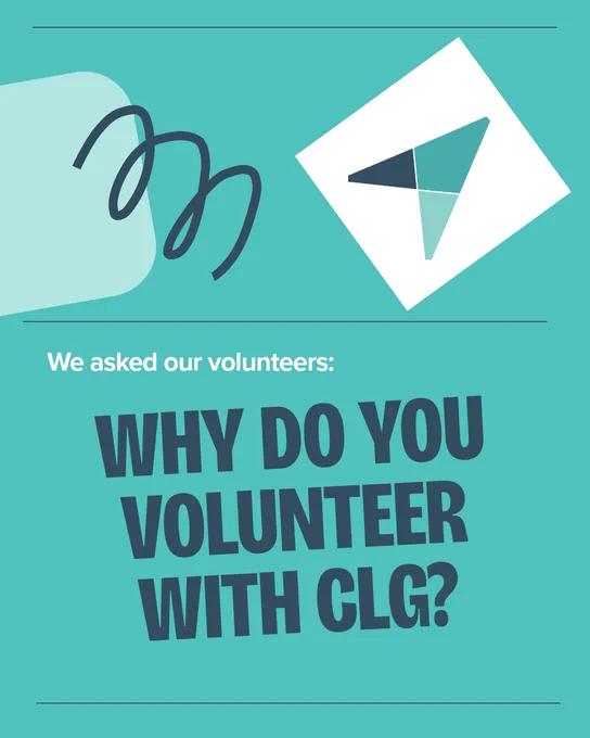 We asked our volunteers: 
why do you volunteer with CLG?