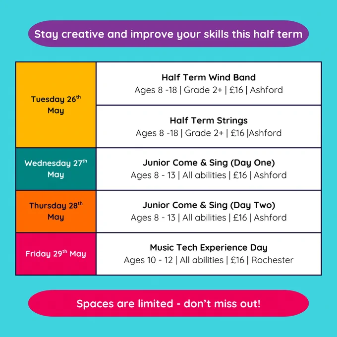 Teal and purple schedule graphic listing half term courses. Text reads: “Stay creative and improve your skills this half term”. Courses include Half Term Wind Band, Half Term Strings, Junior Come & Sing (Day One and Two), and Music Tech Experience Day with dates 26th–29th May. Bottom text reads: “Spaces are limited – don’t miss out!”