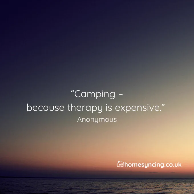 Camping - because therapy is expensive.  Anonymous.
homesyncing.co.uk