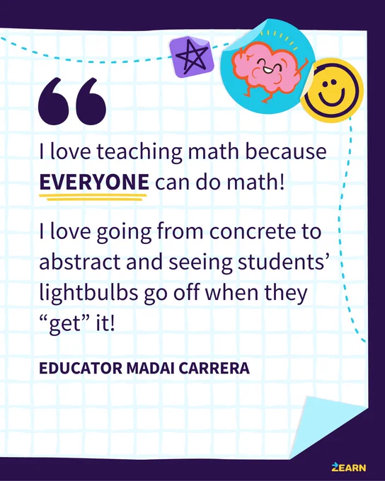 This image is a colorful poster with a quotation about teaching math. It reads: "I love teaching math because EVERYONE can do math! I love going from concrete to abstract and seeing students’ lightbulbs go off when they 'get' it!" The name "Educator Madai Carrera" is at the bottom. The background features graph paper with a purple border, decorative icons including Brainy, a smiling face and a star.