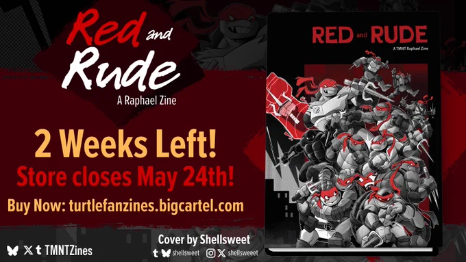 Red and Rude: A Raphael Zine announces that there's 2 weeks left! The store closes on May 24! You can buy it now at turtlefanzines.bigcartel.com.

The graphic features the logo of the zine (top left), a dark red bar behind the text (across the horizontal center of the graphic), the full cover of the zine (center right) made by Shellsweet (on Tumblr and Bluesky as @shellsweet, and on Instagram and Twitter as @shellsweeet), and a black and white preview of the cover (background).

You can find the zine on socials as @TMNTZines.