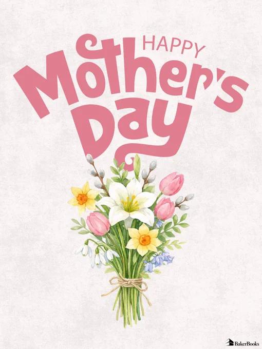 A bouquet of flowers, including lilies, tulips, and daffodils, tied with a string. Above the bouquet, large pink text reads "Happy Mother's Day." A small logo for Baker Books is in the bottom right corner.