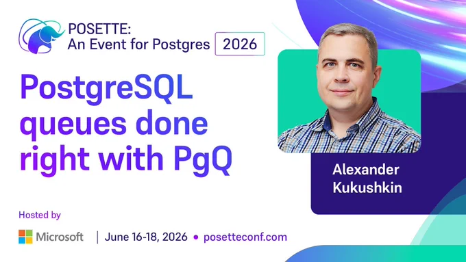 Promotional graphic for POSETTE: An Event for Postgres 2026. Session titled ‘PostgreSQL queues done right with PgQ.’ Speaker name Alexander Kukushkin is shown. Hosted by Microsoft. June 16–18, 2026. posetteconf.com.