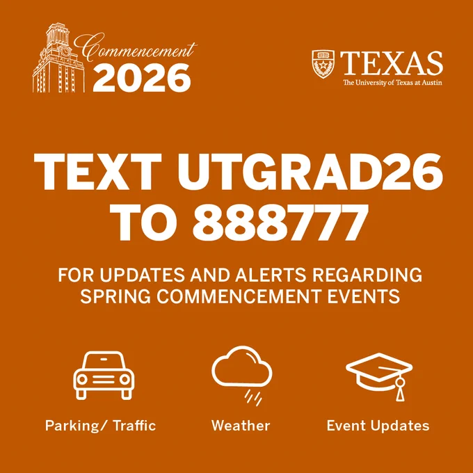 Orange graphic with a "Commencement 2026" logo, featuring an image of a tower. "Texas" and "The University of Texas at Austin" logos are included. Text reads: "Text UTGRAD26 to 888777 for updates and alerts regarding spring commencement events." Icons for parking/traffic, weather, and event updates are shown.