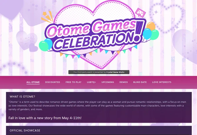 What is otome?
"Otome" is a term used to describe romance-driven games where the player can play as a woman and pursue romantic relationships, with a focus on men as love interests. Our festival showcases the wide world of otome, with some of the games featuring customizable main characters, love interests with a variety of genders, and more.
Fall in love with a new story from May 4-11th!